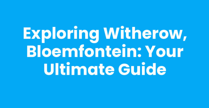 Exploring Witherow, Bloemfontein: Your Ultimate Guide