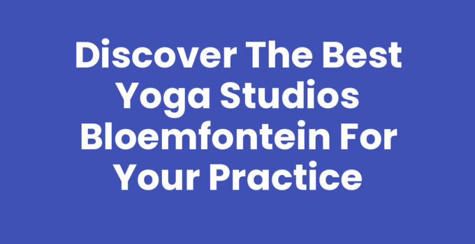 Discover the Best Yoga Studios Bloemfontein for Your Practice